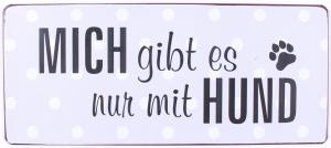 Schild "Mich gibt es nur mit Hund"